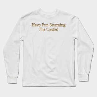 Princess Bride Have Fun Storming The Castle Long Sleeve T-Shirt